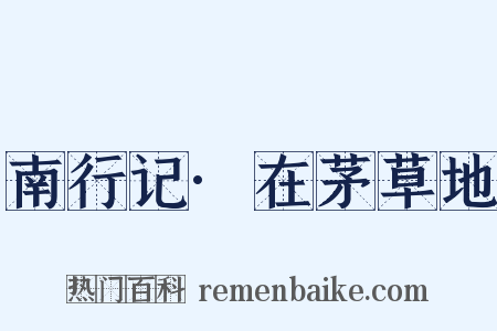 南行记·在茅草地是什么意思的图片